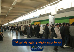 ثبت ۱۰ میلیون سفر با مترو تهران در ایام نوروز ۱۴۰۲