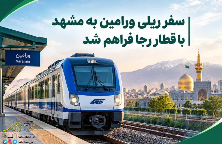 سفر ریلی ورامین به مشهد با قطار رجا فراهم شد