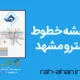 نقشه خطوط مترو مشهد