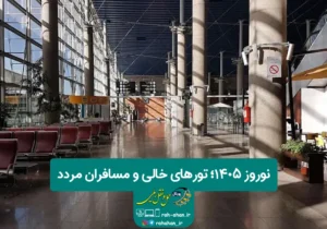 نوروز ۱۴۰۵؛ تورهای خالی و مسافران مردد